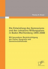 Die Entwicklung des Gymnasiums und des Lehrplans/Bildungsplans in Baden-W&uuml;rttemberg 1945-2008 - Thomas H. Kisser