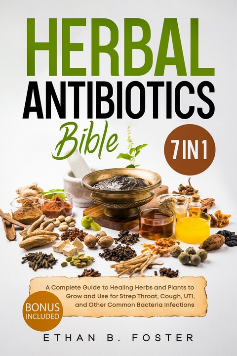 The Herbal Antibiotics Bible -  Ethan B. Foster