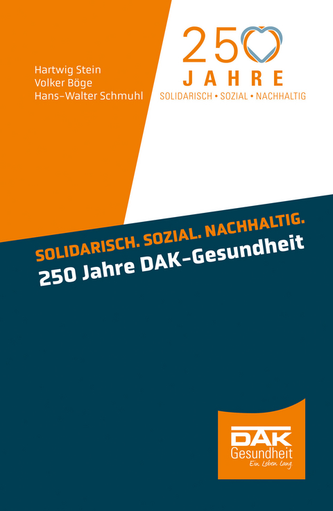 Solidarisch. Sozial. Nachhaltig. 250 Jahre DAK-Gesundheit -  Hartwig Stein,  Volker B&ouml;ge,  Hans-Walter Schmuhl