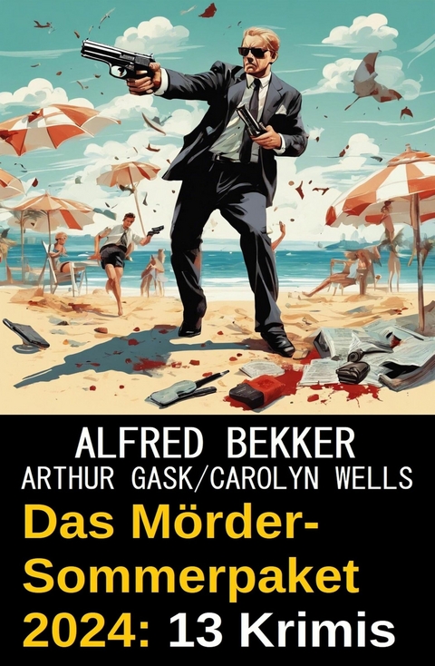 Das M&ouml;rder-Sommerpaket 2024: 13 Krimis -  Alfred Bekker,  Arthur Gask,  Carolyn Wells