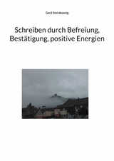 Schreiben durch Befreiung, Best&auml;tigung, positive Energien - Gerd Steinkoenig