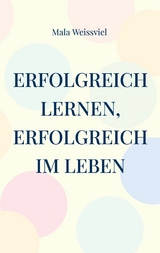 Erfolgreich Lernen, erfolgreich im Leben - Mala Weissviel