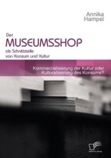 Der Museumsshop als Schnittstelle von Konsum und Kultur - Annika Hampel