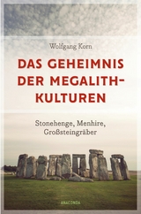 Das Geheimnis der Megalithkulturen. Stonehenge, Menhire, Gro&szlig;steingr&auml;ber - Wolfgang Korn