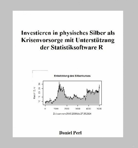 Investieren in physisches Silber als Krisenvorsorge mit Unterst&uuml;tzung der Statistiksoftware R - Daniel Perl