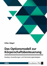 Das Optionsmodell zur K&ouml;rperschaftsbesteuerung nach &sect; 1a KStG. Analyse, Auswirkungen und Vermeidungsstrategien -  Silke H&uuml;gel