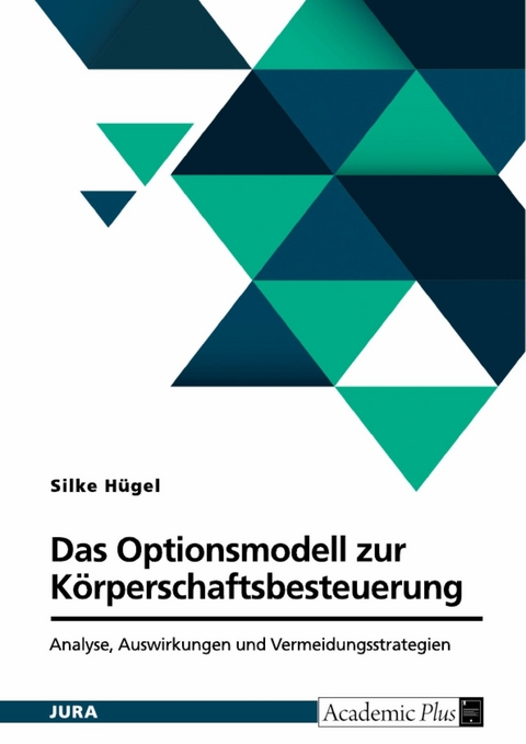 Das Optionsmodell zur K&ouml;rperschaftsbesteuerung nach &sect; 1a KStG. Analyse, Auswirkungen und Vermeidungsstrategien -  Silke H&uuml;gel