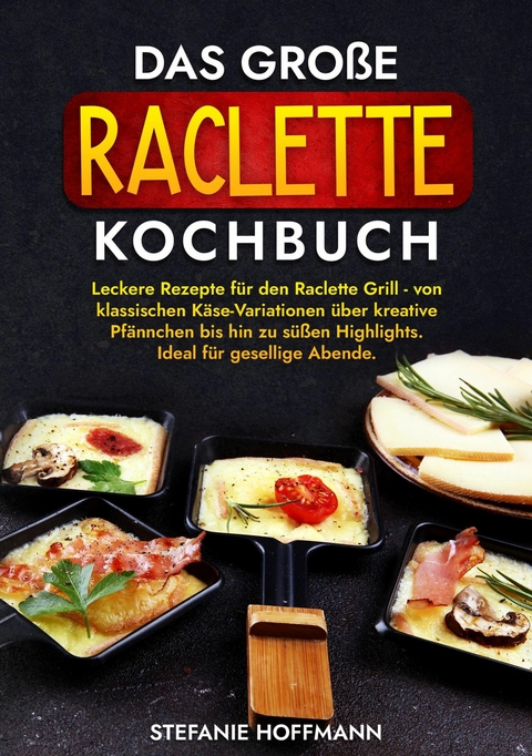 Das gro&szlig;e Raclette Kochbuch - Stefanie Hoffmann