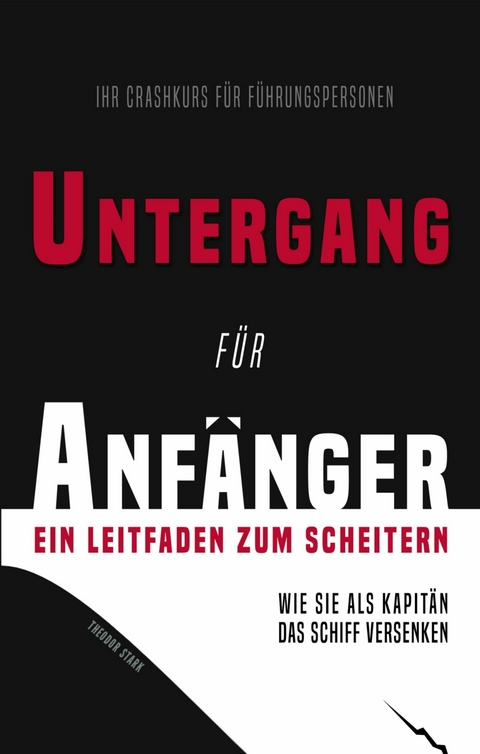 Untergang f&uuml;r Anf&auml;nger &ndash; Ein Leitfaden zum Scheitern - Theodor Stark