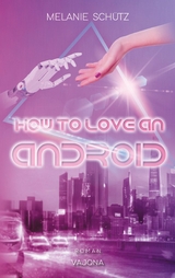 How To Love An Android - Melanie Sch&uuml;tz