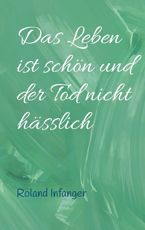 Das Leben ist sch&ouml;n und der Tod nicht h&auml;sslich - Roland Infanger