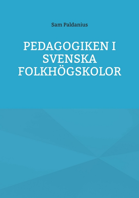 Pedagogiken i svenska folkh&ouml;gskolor - Sam Paldanius