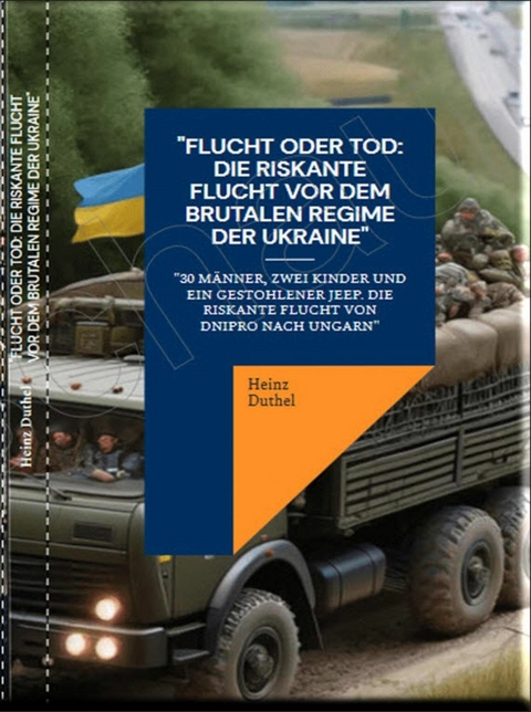 "Flucht oder Tod: Die riskante Flucht vor dem brutalen Regime der Ukraine" - Heinz Duthel