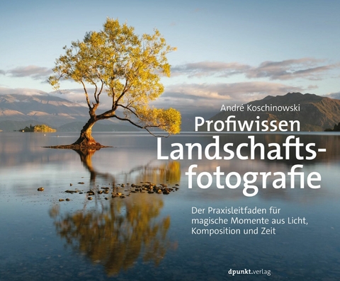 Profiwissen Landschaftsfotografie - Andr&eacute; Koschinowski