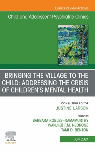 Bringing the Village to the Child: Addressing the Crisis of Children's Mental Health, An Issue of ChildAnd Adolescent Psychiatric Clinics of North America, E-Book