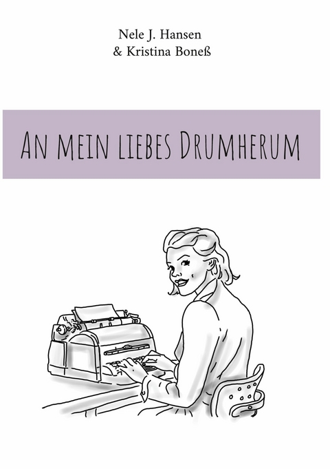 An mein liebes Drumherum - Nele J. Hansen, Kristina Bone&szlig;