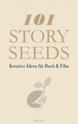 101 Story Seeds - Kreative Ideen f&uuml;r Buch & Film -  Elon Carter