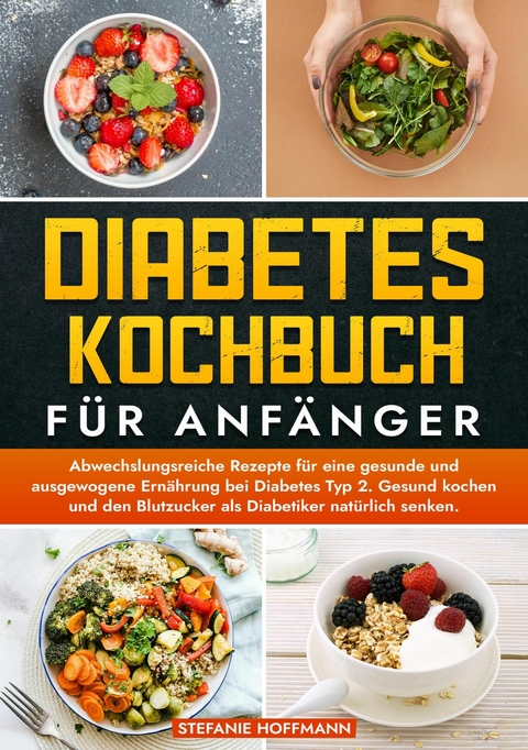 Diabetes Kochbuch f&uuml;r Anf&auml;nger - Stefanie Hoffmann