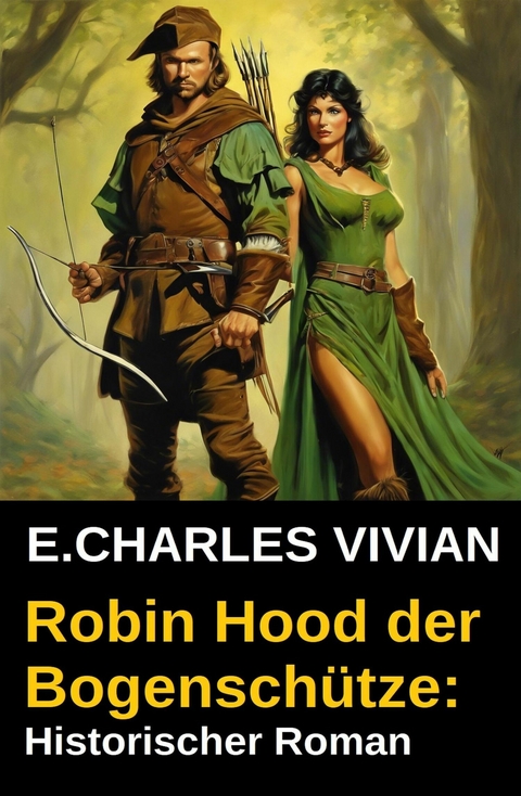 Robin Hood der Bogensch&uuml;tze: Historischer Roman -  E. Charles Vivian