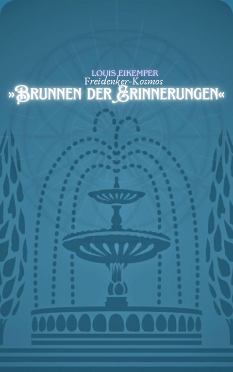 Freidenker-Kosmos &raquo;Brunnen der Erinnerungen&laquo; - Louis Eikemper