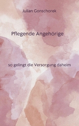 Pflegende Angeh&ouml;rige, so gelingt die Versorgung daheim - Julian Gonschorek