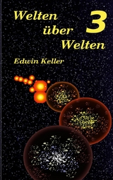 Welten &uuml;ber Welten 3 - Edwin Keller