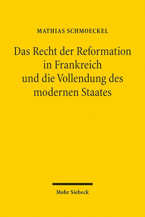 Das Recht der Reformation in Frankreich und die Vollendung des modernen Staates -  Mathias Schmoeckel
