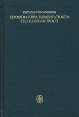 Expositio super Elementationem theologicam Procli. Propositiones 108&ndash;135 -  Berthold von Moosburg