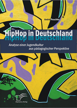HipHop in Deutschland: Analyse einer Jugendkultur aus p&auml;dagogischer Perspektive - Andr&eacute; Peschke