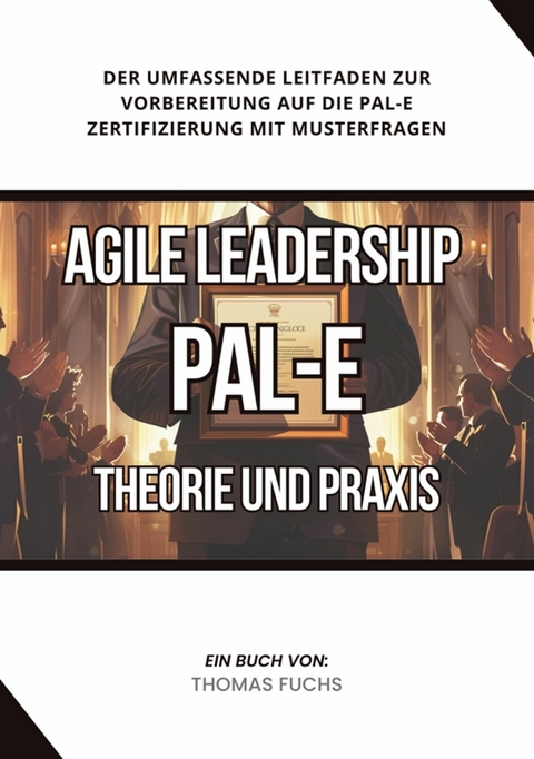 Agile Leadership (PAL-E): Theorie und Praxis -  Thomas Fuchs