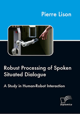 Robust Processing of Spoken Situated Dialogue - Pierre Lison