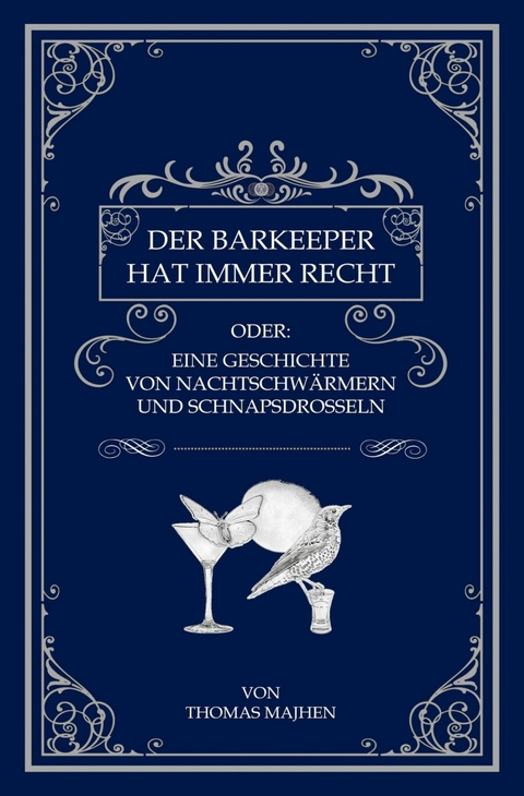 Der Barkeeper hat immer recht oder: Eine Geschichte von Nachtschw&auml;rmern und Schnapsdrosseln -  Thomas Majhen