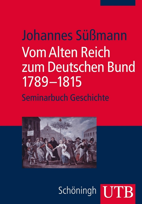Vom Alten Reich zum Deutschen Bund 1789 - 1815 - Johannes S&uuml;&szlig;mann