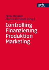 Controlling – Finanzierung – Produktion – Marketing - Martin Tschandl, Peter Heimerl