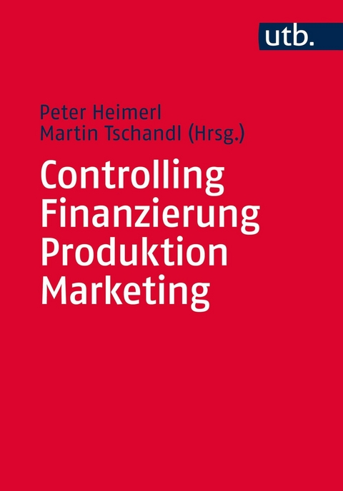Controlling – Finanzierung – Produktion – Marketing - Martin Tschandl, Peter Heimerl