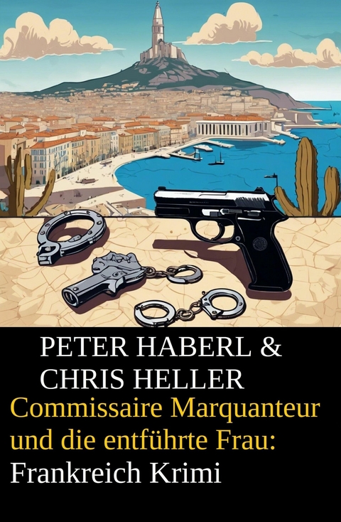 Commissaire Marquanteur und die entf&uuml;hrte Frau: Frankreich Krimi -  Peter Haberl,  Chris Heller