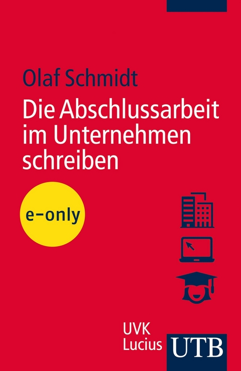 Die Abschlussarbeit im Unternehmen schreiben - Olaf Schmidt