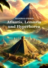 Atlantis, Lemuria und Hyperborea - Manfred Ehmer