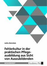 Fehlerkultur in der praktischen Pflegeausbildung aus Sicht von Auszubildenden -  Julia Kersten