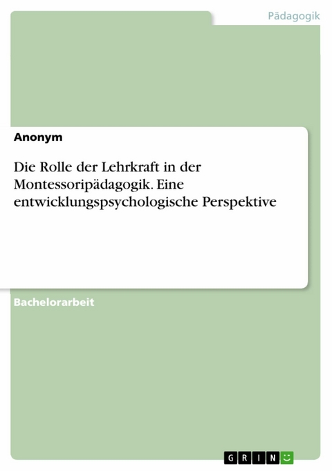 Die Rolle der Lehrkraft in der Montessorip&auml;dagogik. Eine entwicklungspsychologische Perspektive -  Anonym