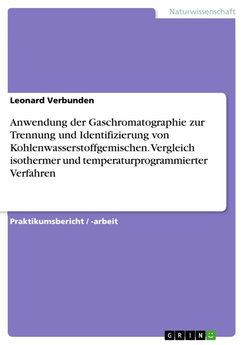 Anwendung der Gaschromatographie zur Trennung und Identifizierung von Kohlenwasserstoffgemischen. Vergleich isothermer und temperaturprogrammierter Verfahren -  Leonard Verbunden