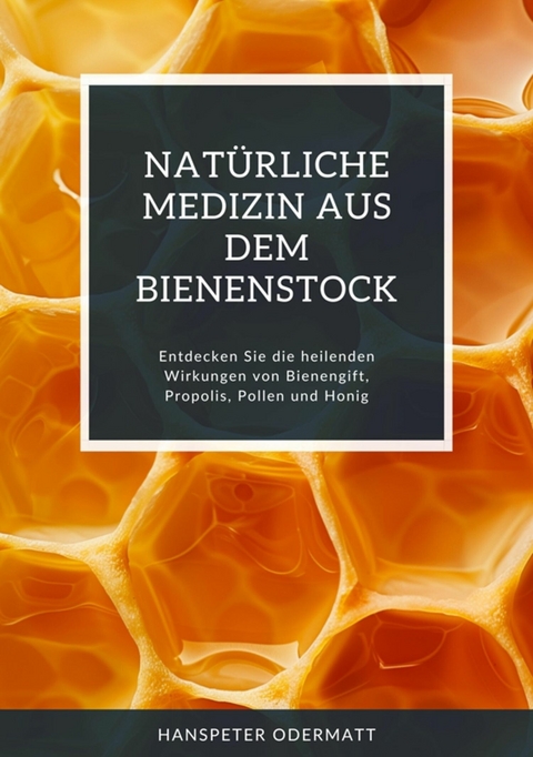Nat&uuml;rliche Medizin aus dem Bienenstock - Hanspeter Odermatt