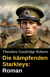 Die k&auml;mpfenden Starkleys: Roman - Theodore Goodridge Roberts