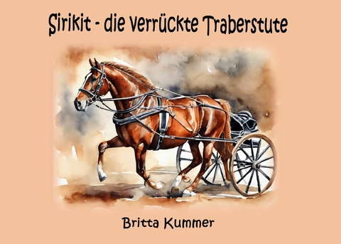 Sirikit - die verr&uuml;ckte Traberstute - Britta Kummer