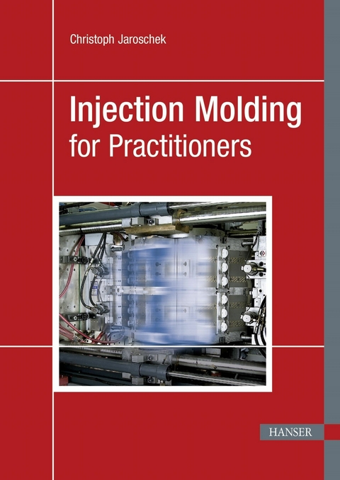 Injection Molding for Practitioners - Christoph Jaroschek