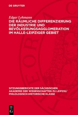 Die r&auml;umliche Differenzierung der Industrie und Bev&ouml;lkerungsagglomeration im Halle-Leipziger Gebiet - Edgar Lehmann