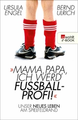 Mama, Papa, ich werd' Fu&szlig;ballprofi! - Ursula Engel, Bernd Ulrich