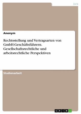 Rechtsstellung und Vertragsarten von GmbH-Geschäftsführern. Gesellschaftsrechtliche und arbeitsrechtliche Perspektiven