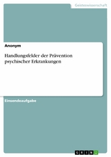 Handlungsfelder der Prävention psychischer Erkrankungen -  Anonym