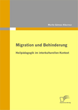 Migration und Behinderung: Heilp&auml;dagogik im interkulturellen Kontext - Moritz G&oacute;mez Albornoz